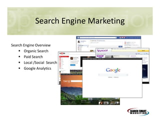 Search Engine Marketing
Search Engine Overview
Organic Search
Paid Search
Local /Social Search
Google Analytics

 