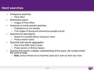Hard searches <ul><li>Ambiguous searches </li></ul><ul><ul><li>Paris Hilton </li></ul></ul><ul><li>Multimedia search </li>...