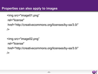 Properties can also apply to images <ul><li><img src=&quot;image01.png” </li></ul><ul><li>rel=&quot;license&quot; </li></u...