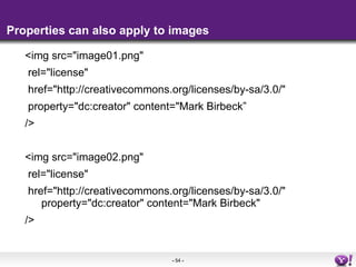 Properties can also apply to images <ul><li><img src=&quot;image01.png&quot; </li></ul><ul><li>rel=&quot;license&quot; </l...