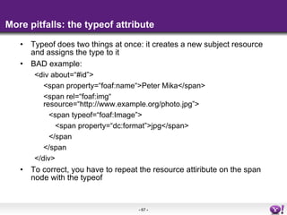 More pitfalls: the typeof attribute <ul><li>Typeof does two things at once: it creates a new subject resource and assigns ...