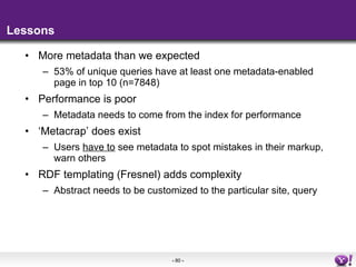 Lessons <ul><li>More metadata than we expected </li></ul><ul><ul><li>53% of unique queries have at least one metadata-enab...