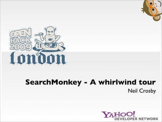 SearchMonkey - A whirlwind tour
                        Neil Crosby
 