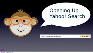 Opening Up
                              Yahoo! Search




Wednesday, 2 September 2009
 