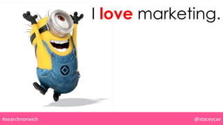 @staceycav#searchnorwich
I love marketing.
 