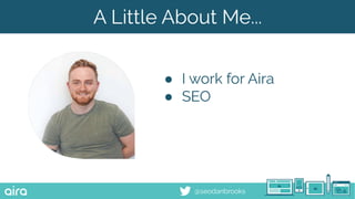 @seodanbrooks
A Little About Me...
● I work for Aira
● SEO
 