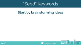 @seodanbrooks
“Seed” Keywords
Start by brainstorming ideas
 