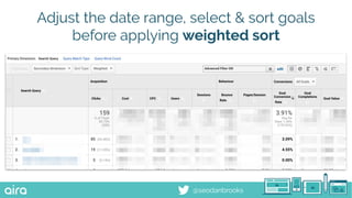 @seodanbrooks
Adjust the date range, select & sort goals
before applying weighted sort
 
