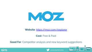@seodanbrooks
Website: https://moz.com/explorer
Cost: Free & Paid
Good For: Competitor analysis and new keyword suggestions
 
