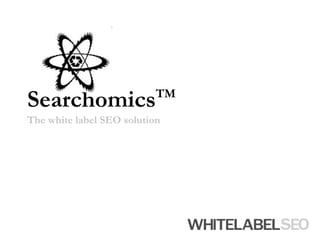SearchomicsTMThe white label SEO solution 