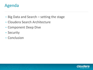 Agenda
• Big Data and Search – setting the stage
• Cloudera Search Architecture
• Component Deep Dive
• Security
• Conclusion
 