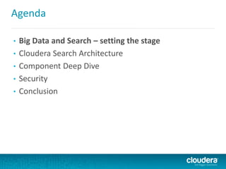 Agenda
• Big Data and Search – setting the stage
• Cloudera Search Architecture
• Component Deep Dive
• Security
• Conclusion
 