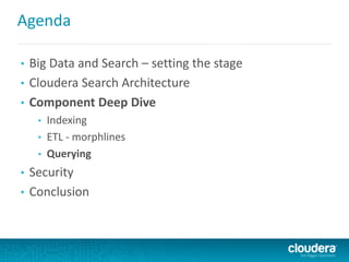 Agenda
• Big Data and Search – setting the stage
• Cloudera Search Architecture
• Component Deep Dive
• Indexing
• ETL - morphlines
• Querying
• Security
• Conclusion
 