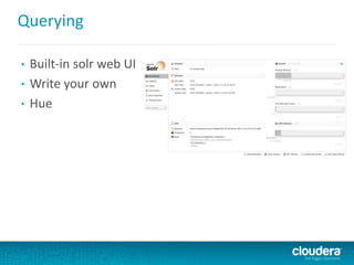 Querying
• Built-in solr web UI
• Write your own
• Hue
 