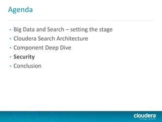 Agenda
• Big Data and Search – setting the stage
• Cloudera Search Architecture
• Component Deep Dive
• Security
• Conclusion
 