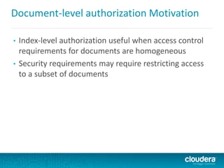 Document-level authorization Motivation
• Index-level authorization useful when access control
requirements for documents are homogeneous
• Security requirements may require restricting access
to a subset of documents
 