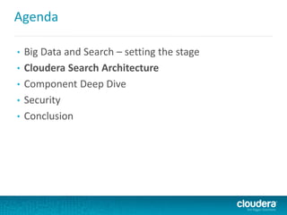 Agenda
• Big Data and Search – setting the stage
• Cloudera Search Architecture
• Component Deep Dive
• Security
• Conclusion
 