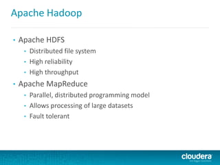 Apache Hadoop
• Apache HDFS
• Distributed file system
• High reliability
• High throughput
• Apache MapReduce
• Parallel, distributed programming model
• Allows processing of large datasets
• Fault tolerant
 