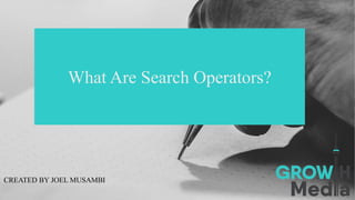 What Are Search Operators?
CREATED BY JOEL MUSAMBI
 