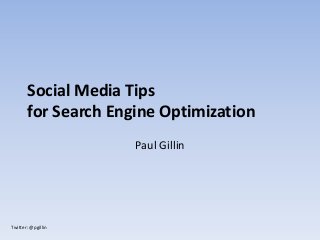 Social Media Tips
       for Search Engine Optimization
                     Paul Gillin




Twitter: @pgillin
 