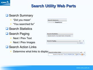 Search Utility Web Parts Search Summary “ Did you mean” “ You searched for” Search Statistics Search Paging Next / Prev Text Next / Prev Images Search Action Links Determine what links to display 