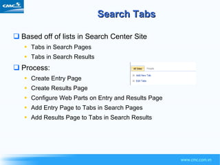 Search Tabs Based off of lists in Search Center Site Tabs in Search Pages Tabs in Search Results Process: Create Entry Page Create Results Page Configure Web Parts on Entry and Results Page Add Entry Page to Tabs in Search Pages Add Results Page to Tabs in Search Results 