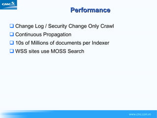 Performance Change Log / Security Change Only Crawl Continuous Propagation 10s of Millions of documents per Indexer WSS sites use MOSS Search 