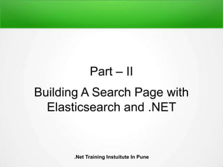 Part – II
Building A Search Page with
Elasticsearch and .NET
.Net Training Instuitute In Pune
 