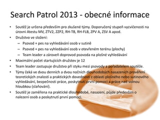 Search Patrol 2013 - obecné informace
• Dopravu na pracoviště si závodníci zajišťují sami dle harmonogramu, který bude
vyv...