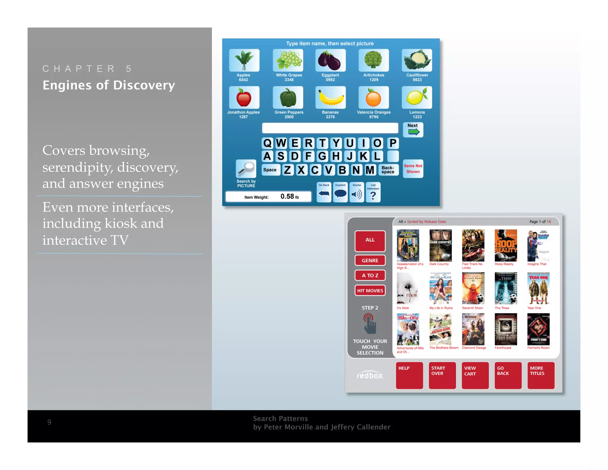 C H A P T E R   5
Engines of Discovery




Covers browsing,
serendipity, discovery,
and answer engines
Even more interfaces,
including kiosk and
interactive TV




                          Search Patterns
9
                          by Peter Morville and Jeffery Callender
 