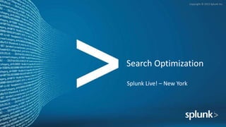 Copyright © 2015 Splunk Inc.
Search Optimization
Splunk Live! – New York
 