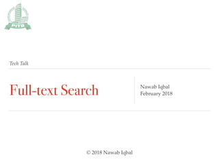 Tech Talk
Full-text Search Nawab Iqbal
February 2018
© 2018 Nawab Iqbal
 