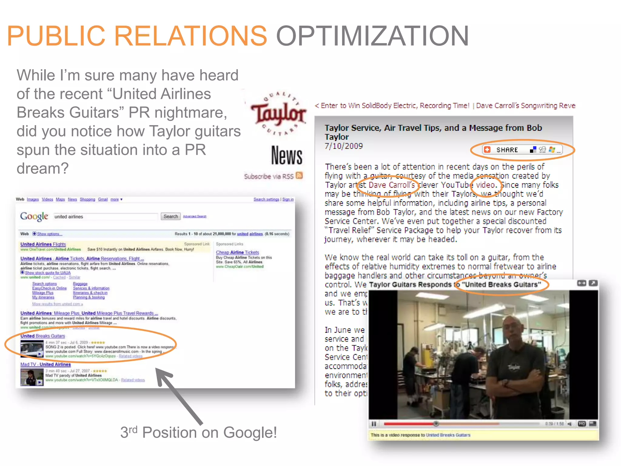 PUBLIC RELATIONS OPTIMIZATIONWhile I’m sure many have heard of the recent “United Airlines Breaks Guitars” PR nightmare, did you notice how Taylor guitars spun the situation into a PR dream?3rd Position on Google!