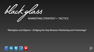 “Blackglass and Digicon – Bridging the Gap Between Marketing and Technology”  