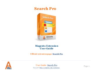 User Guide: Search Pro Page 1
Search Pro
Magento Extension
User Guide
Official extension page: Search Pro
Support: http://amasty.com/contacts/
 