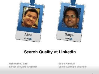 Search Quality at LinkedIn
Abhimanyu Lad
Senior Software Engineer
Recruiting Solutions

Satya Kanduri
Senior Software Engineer

 