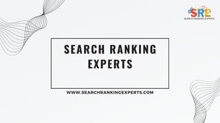 SEARCH RANKING
EXPERTS
WWW.SEARCHRANKINGEXPERTS.COM
SEARCH RANKING EXPERTS
 