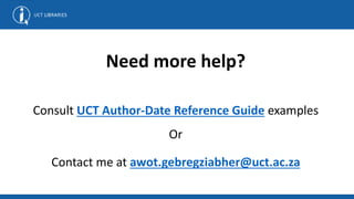 Need more help?
Consult UCT Author-Date Reference Guide examples
Or
Contact me at awot.gebregziabher@uct.ac.za
 