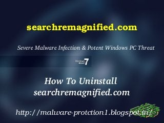 searchremagnified.com

Severe Malware Infection & Potent Windows PC Threat




         How To Uninstall 
      searchremagnified.com

http://malware­protction1.blogspot.in/  
 