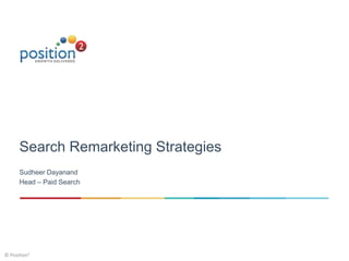 © Position2
Search Remarketing Strategies
Sudheer Dayanand
Head – Paid Search
 