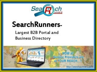 SearchRunners- 
Largest B2B Portal and 
Business Directory 
http://searchrunners.com 
 