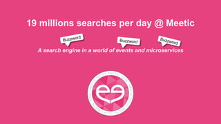 19 millions searches per day @ Meetic
A search engine in a world of events and microservices
 