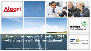 Search-driven apps with SharePoint 2013
what‘s possible with the new plattform?
Maximilian Melcher| Managing Consultant| 14. April 2013
 