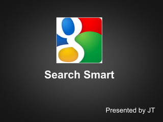 Search Smart
Presented by JT

 