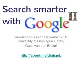 Knowledge Session December 2012
  University of Groningen Library
      Guus van den Brekel

    http://about.me/digicmb
 