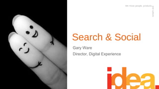 We move people, products




                                                          and culture.
Search & Social
Gary Ware
Director, Digital Experience
 