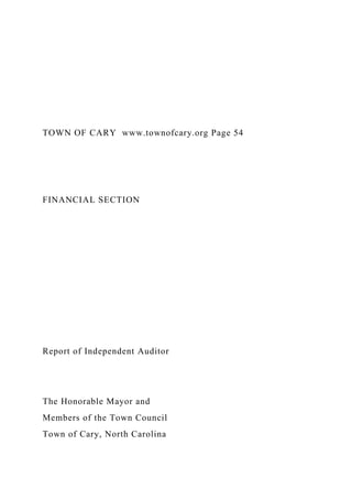 TOWN OF CARY www.townofcary.org Page 54
FINANCIAL SECTION
Report of Independent Auditor
The Honorable Mayor and
Members of the Town Council
Town of Cary, North Carolina
 