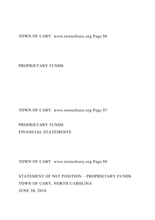 TOWN OF CARY www.townofcary.org Page 86
PROPRIETARY FUNDS
TOWN OF CARY www.townofcary.org Page 87
PROPRIETARY FUNDS
FINANCIAL STATEMENTS
TOWN OF CARY www.townofcary.org Page 88
STATEMENT OF NET POSITION – PROPRIETARY FUNDS
TOWN OF CARY, NORTH CAROLINA
JUNE 30, 2018
 
