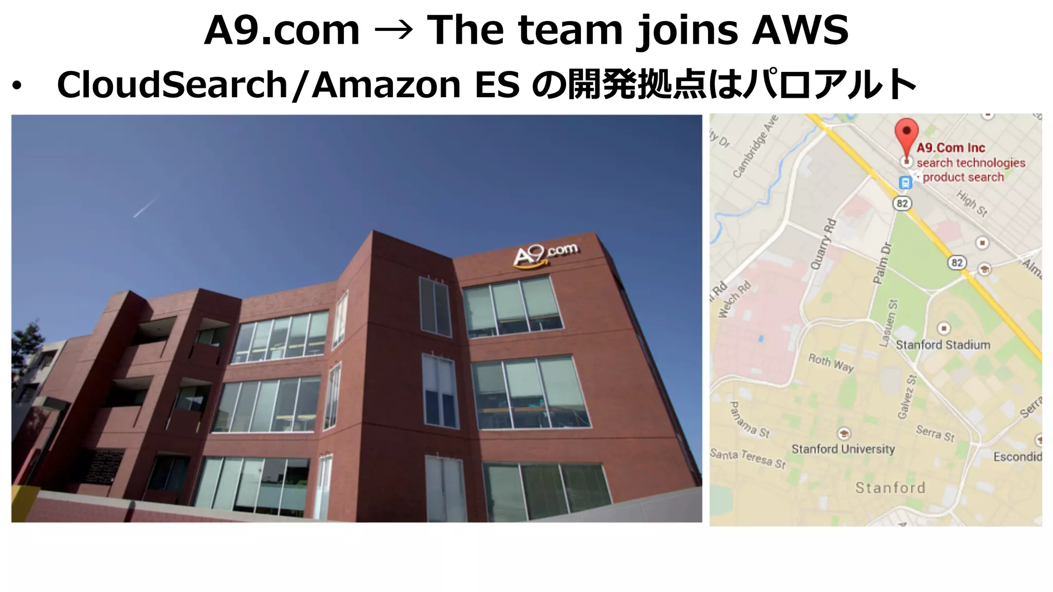 A9.com → The team joins AWS
• CloudSearch/Amazon ES の開発拠点はパロアルト
 