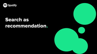 Search as
recommendation.
 